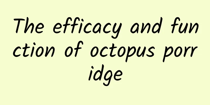 The efficacy and function of octopus porridge