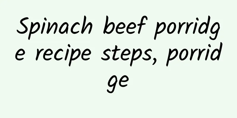 Spinach beef porridge recipe steps, porridge