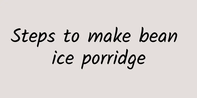 Steps to make bean ice porridge