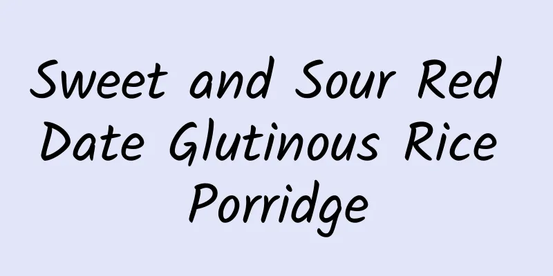 Sweet and Sour Red Date Glutinous Rice Porridge