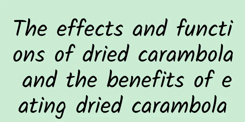 The effects and functions of dried carambola and the benefits of eating dried carambola