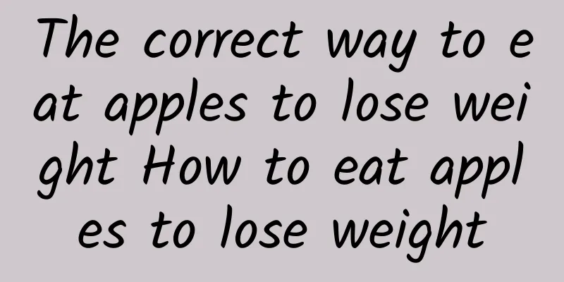 The correct way to eat apples to lose weight How to eat apples to lose weight