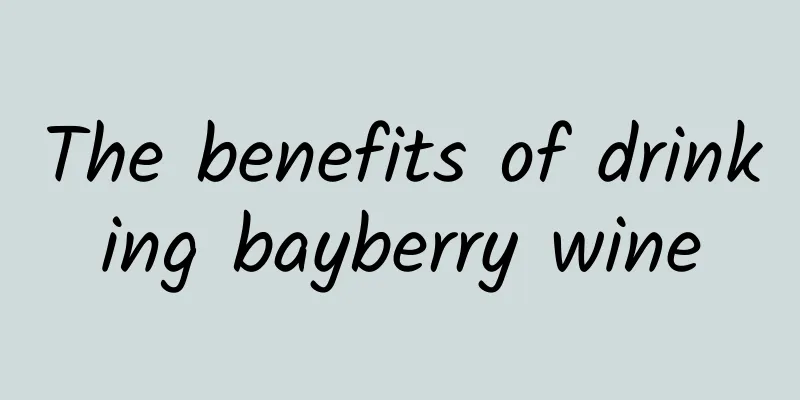 The benefits of drinking bayberry wine