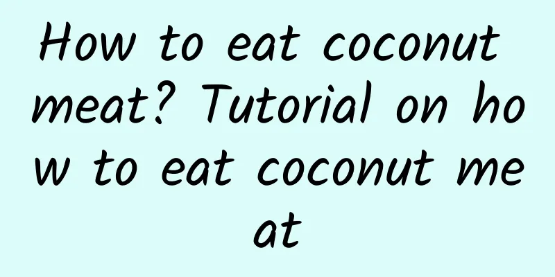 How to eat coconut meat? Tutorial on how to eat coconut meat