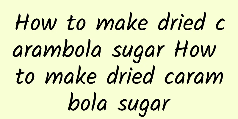 How to make dried carambola sugar How to make dried carambola sugar