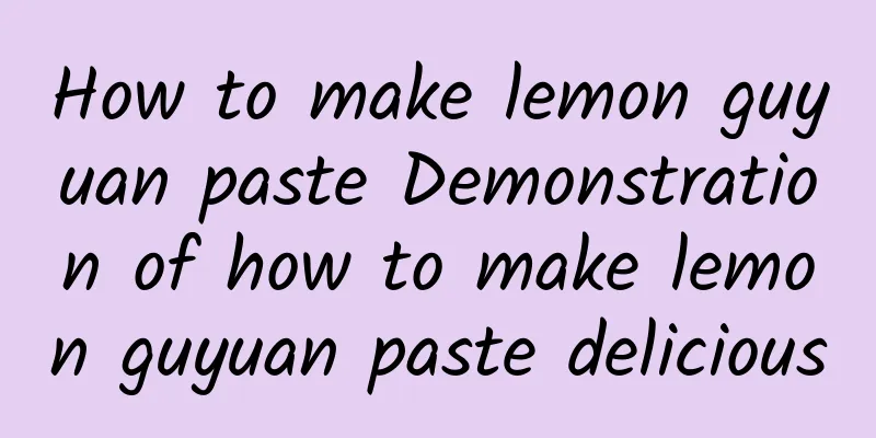 How to make lemon guyuan paste Demonstration of how to make lemon guyuan paste delicious