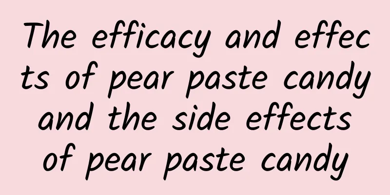 The efficacy and effects of pear paste candy and the side effects of pear paste candy