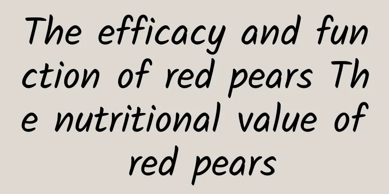 The efficacy and function of red pears The nutritional value of red pears