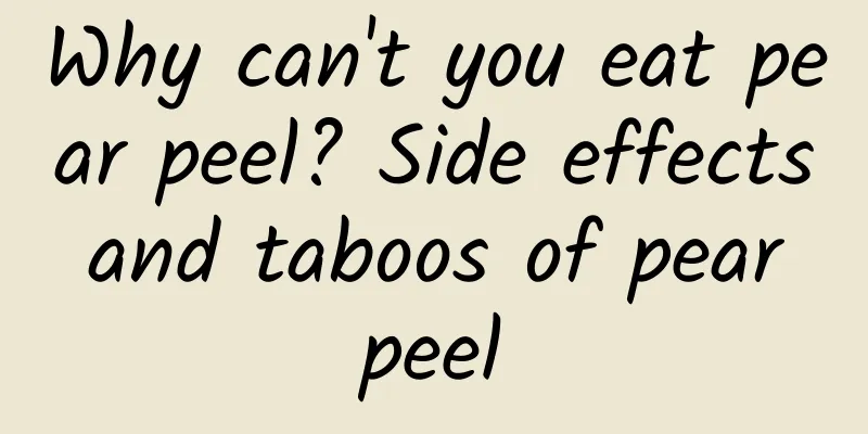 Why can't you eat pear peel? Side effects and taboos of pear peel