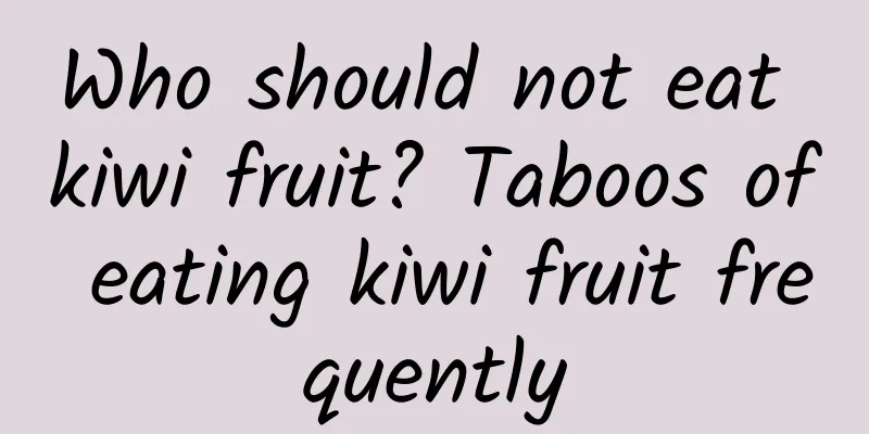 Who should not eat kiwi fruit? Taboos of eating kiwi fruit frequently