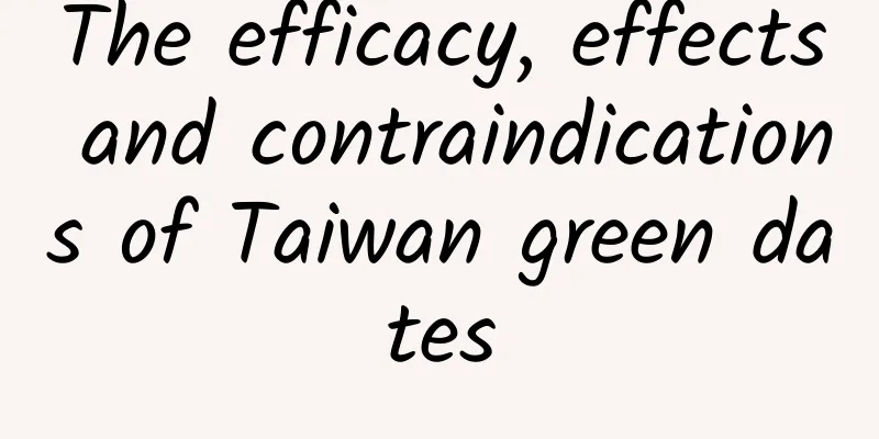 The efficacy, effects and contraindications of Taiwan green dates