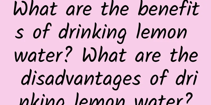 What are the benefits of drinking lemon water? What are the disadvantages of drinking lemon water?