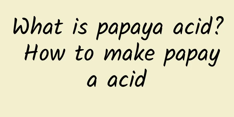 What is papaya acid? How to make papaya acid