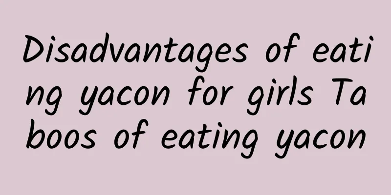 Disadvantages of eating yacon for girls Taboos of eating yacon