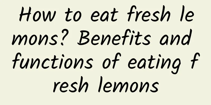 How to eat fresh lemons? Benefits and functions of eating fresh lemons