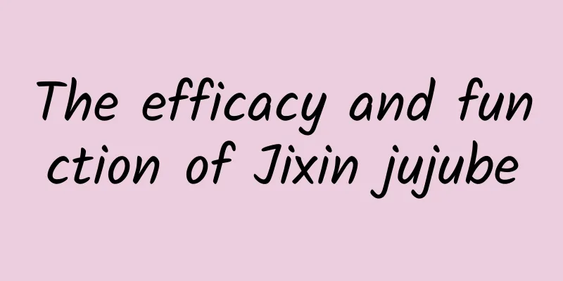 The efficacy and function of Jixin jujube