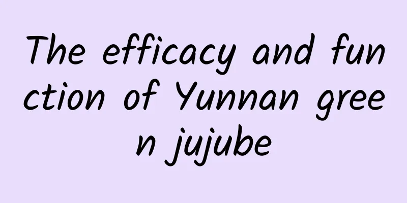 The efficacy and function of Yunnan green jujube