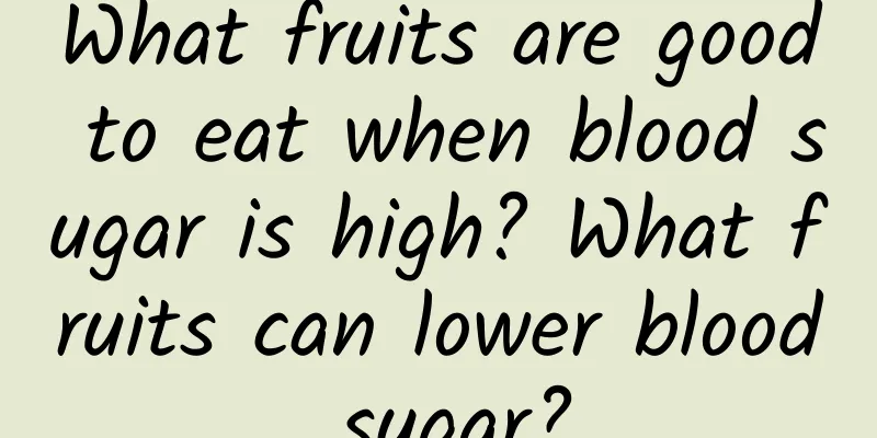 What fruits are good to eat when blood sugar is high? What fruits can lower blood sugar?