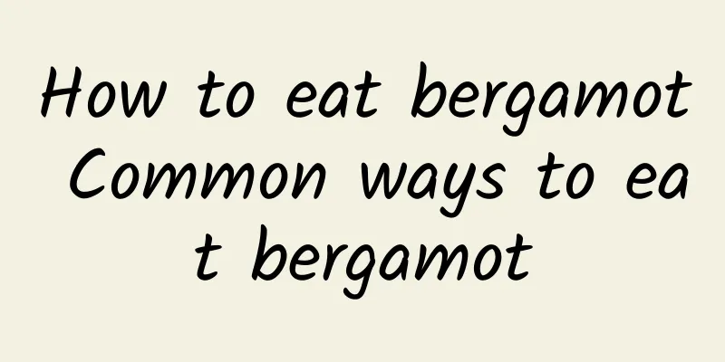 How to eat bergamot Common ways to eat bergamot