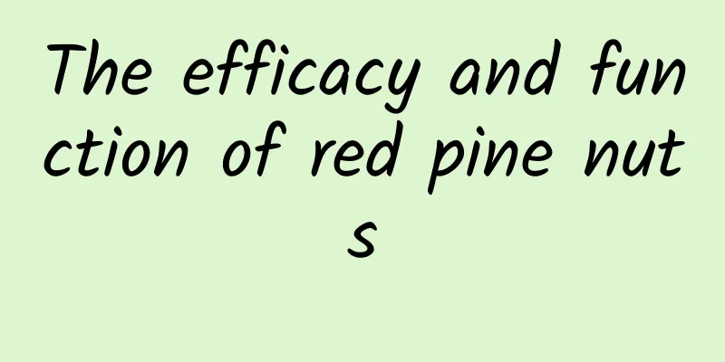 The efficacy and function of red pine nuts