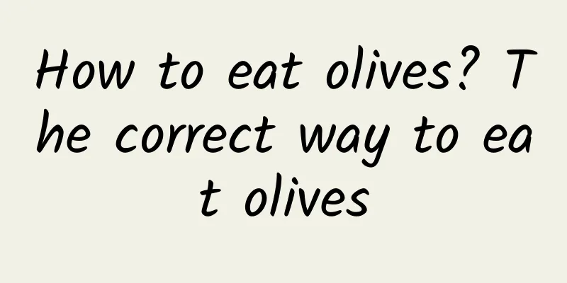 How to eat olives? The correct way to eat olives