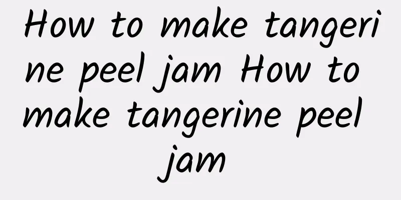 How to make tangerine peel jam How to make tangerine peel jam