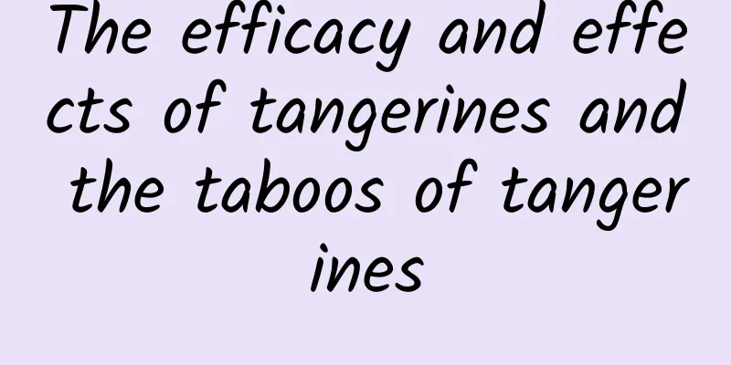 The efficacy and effects of tangerines and the taboos of tangerines