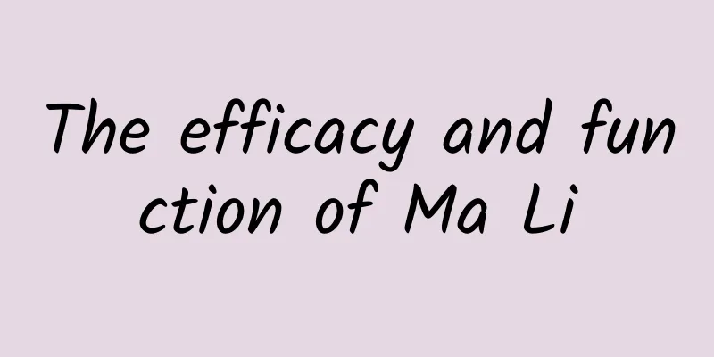 The efficacy and function of Ma Li