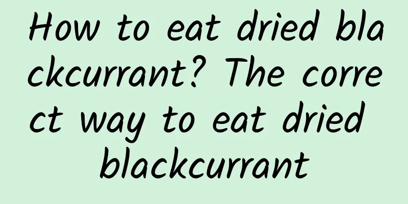 How to eat dried blackcurrant? The correct way to eat dried blackcurrant