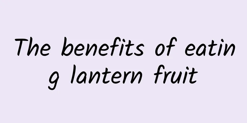 The benefits of eating lantern fruit