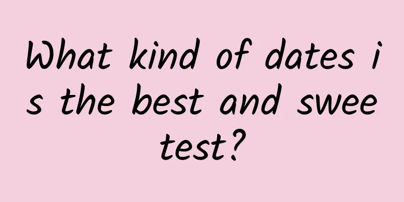 What kind of dates is the best and sweetest?