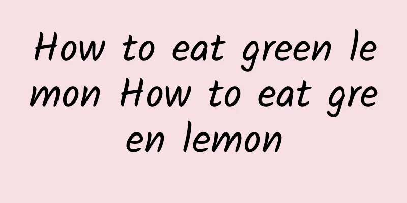 How to eat green lemon How to eat green lemon