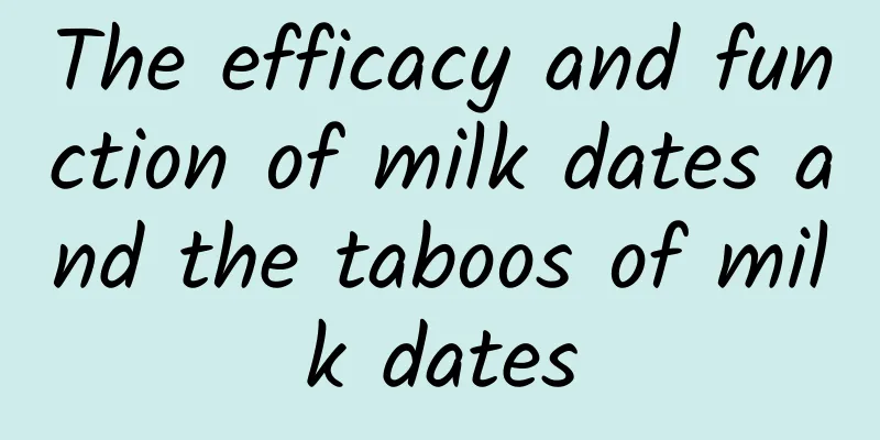 The efficacy and function of milk dates and the taboos of milk dates