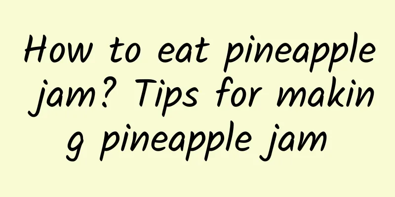 How to eat pineapple jam? Tips for making pineapple jam