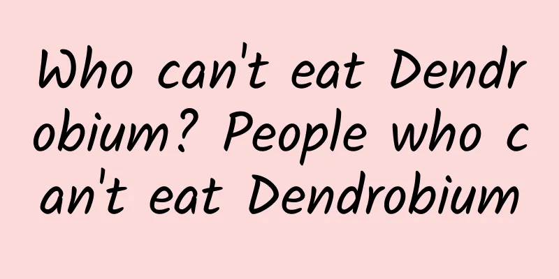 Who can't eat Dendrobium? People who can't eat Dendrobium