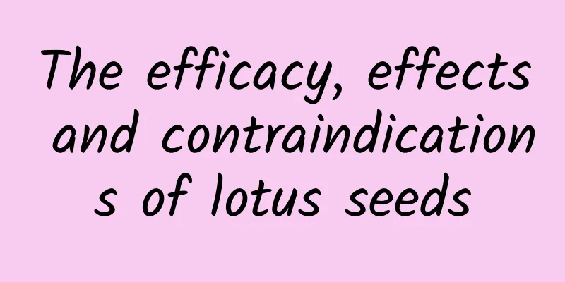 The efficacy, effects and contraindications of lotus seeds