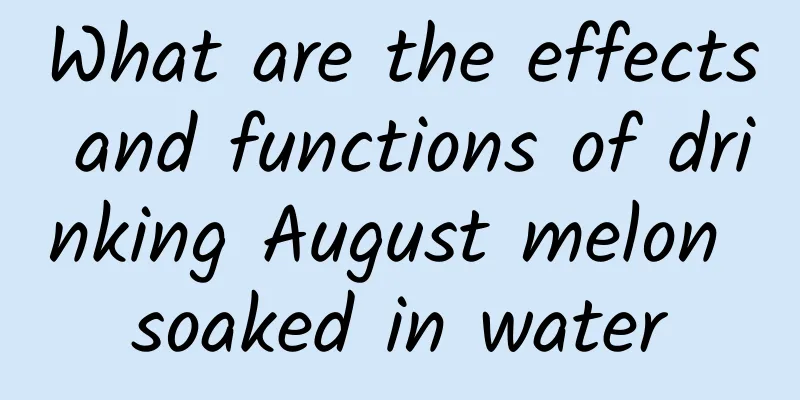 What are the effects and functions of drinking August melon soaked in water