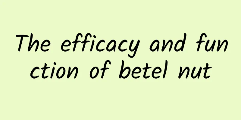 The efficacy and function of betel nut