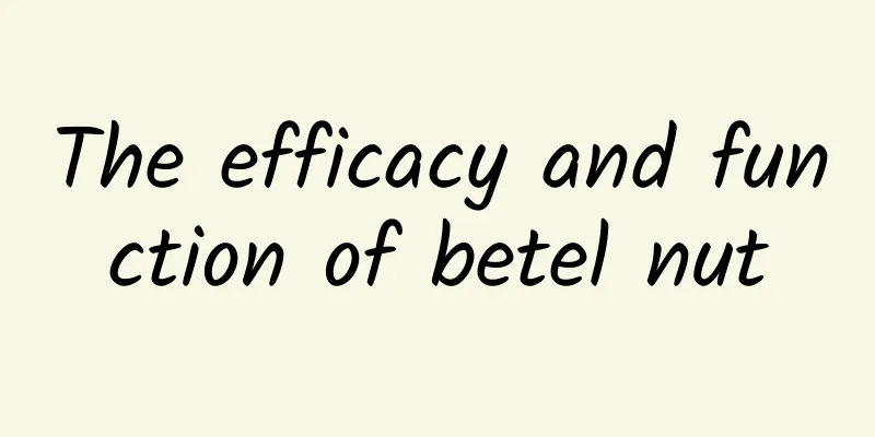 The efficacy and function of betel nut