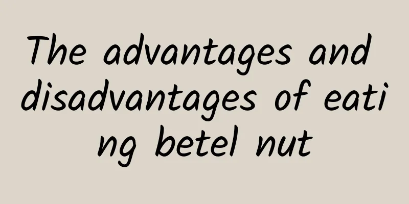 The advantages and disadvantages of eating betel nut