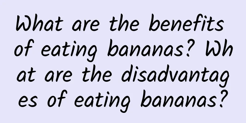 What are the benefits of eating bananas? What are the disadvantages of eating bananas?