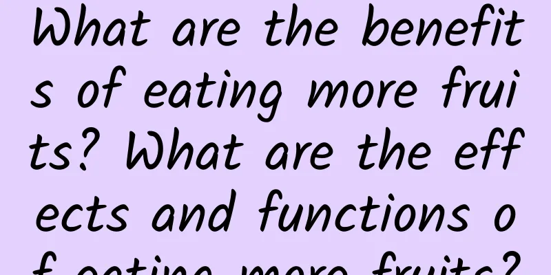 What are the benefits of eating more fruits? What are the effects and functions of eating more fruits?