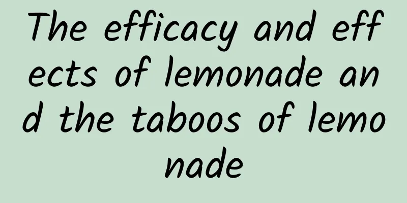 The efficacy and effects of lemonade and the taboos of lemonade