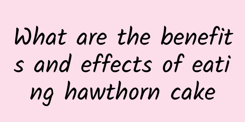 What are the benefits and effects of eating hawthorn cake