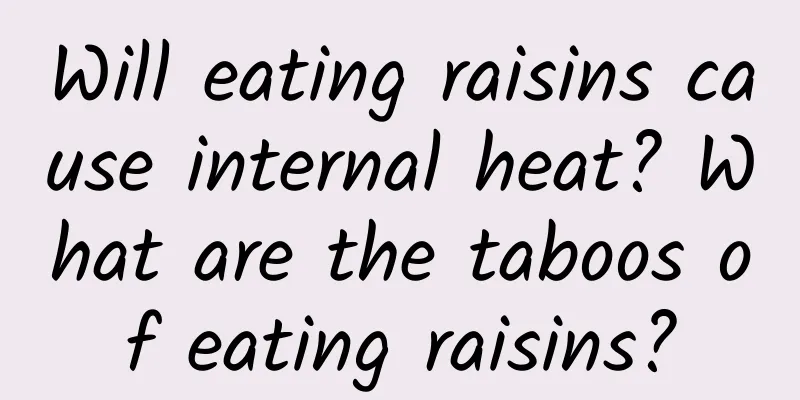 Will eating raisins cause internal heat? What are the taboos of eating raisins?