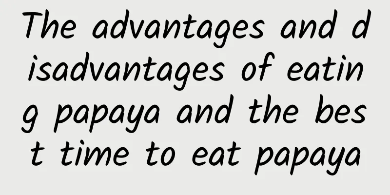 The advantages and disadvantages of eating papaya and the best time to eat papaya