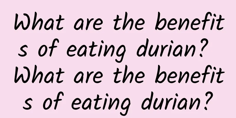 What are the benefits of eating durian? What are the benefits of eating durian?