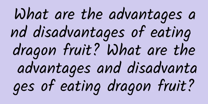 What are the advantages and disadvantages of eating dragon fruit? What are the advantages and disadvantages of eating dragon fruit?