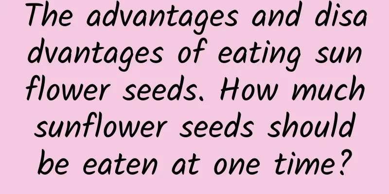 The advantages and disadvantages of eating sunflower seeds. How much sunflower seeds should be eaten at one time?