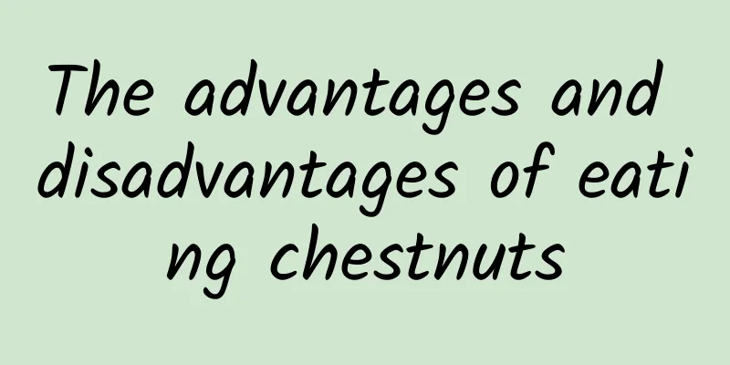 The advantages and disadvantages of eating chestnuts